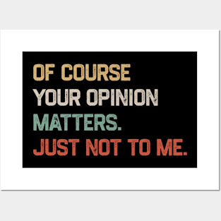 Of Course Your Opinion Matters Just Not To Me Posters and Art